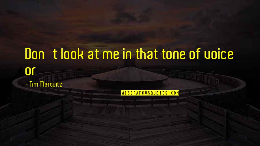Don't Look At Me Quotes By Tim Marquitz: Don't look at me in that tone of