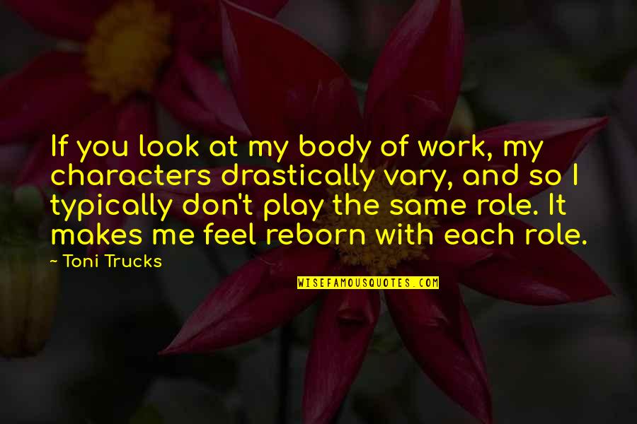 Don't Look At Me Quotes By Toni Trucks: If you look at my body of work,