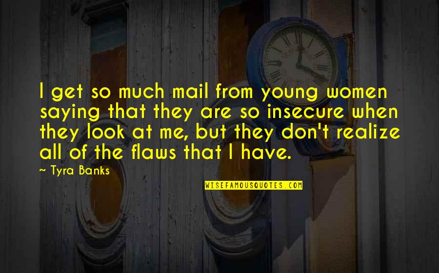 Don't Look At Me Quotes By Tyra Banks: I get so much mail from young women