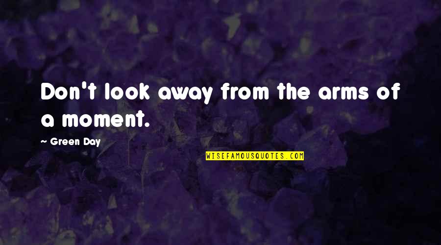 Don't Look Away Quotes By Green Day: Don't look away from the arms of a