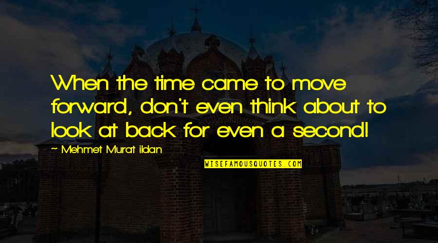 Don't Look Back Famous Quotes By Mehmet Murat Ildan: When the time came to move forward, don't