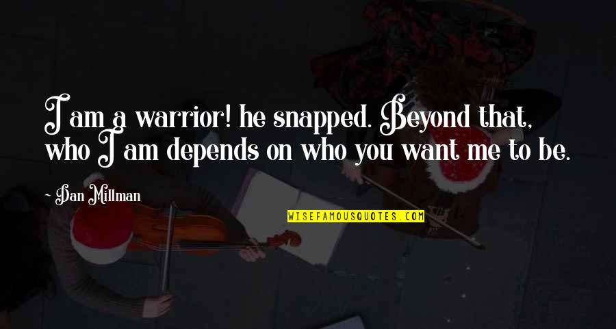 Dont Look Behind You Quotes By Dan Millman: I am a warrior! he snapped. Beyond that,