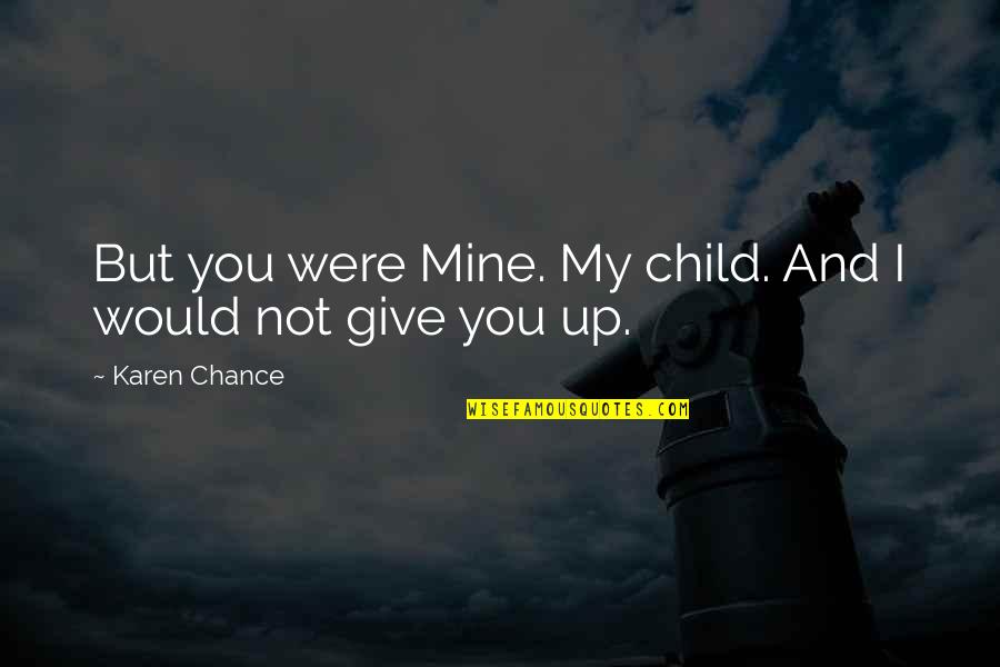 Don't Look Down On Anyone Quotes By Karen Chance: But you were Mine. My child. And I