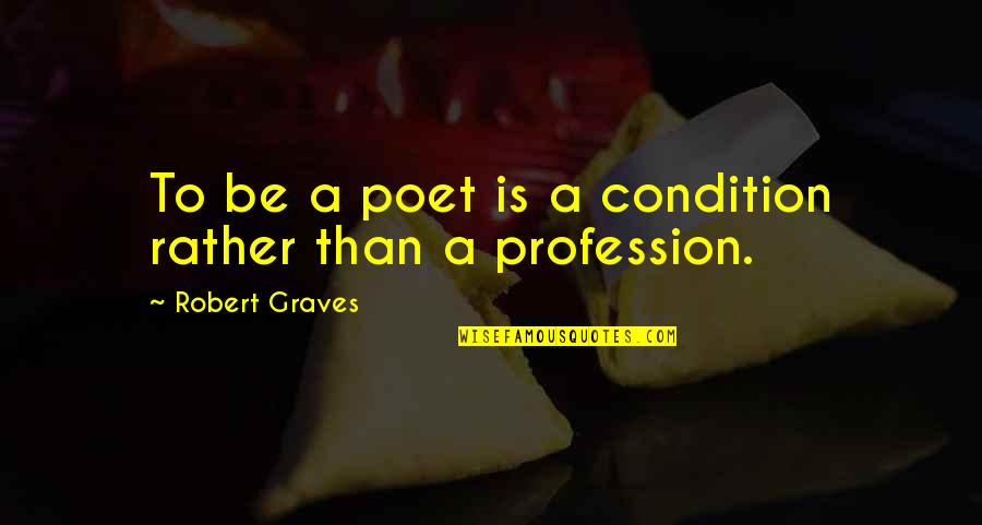 Don't Look Down On Anyone Quotes By Robert Graves: To be a poet is a condition rather