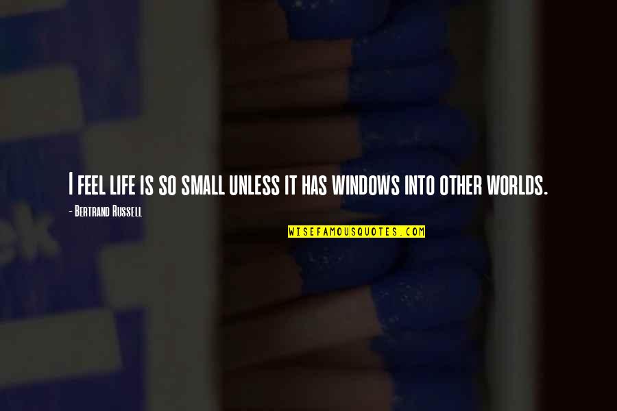 Don't Look Down On Others Quotes By Bertrand Russell: I feel life is so small unless it