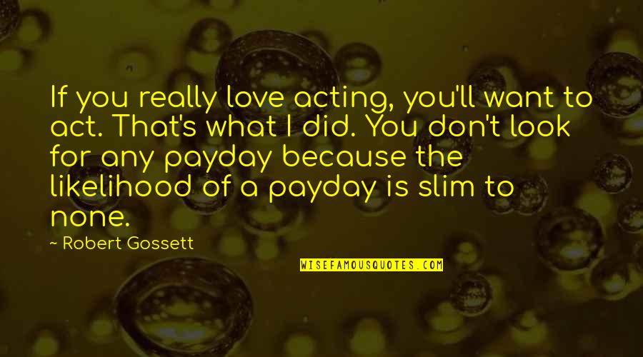 Don't Look For Love Quotes By Robert Gossett: If you really love acting, you'll want to
