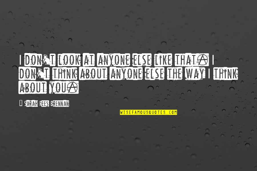 Don't Look For Love Quotes By Sarah Rees Brennan: I don't look at anyone else like that.