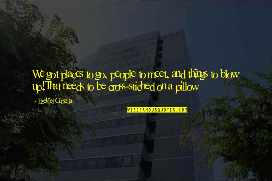 Don't Look For Me Anymore Quotes By Ezekiel Carsella: We got places to go, people to meet,