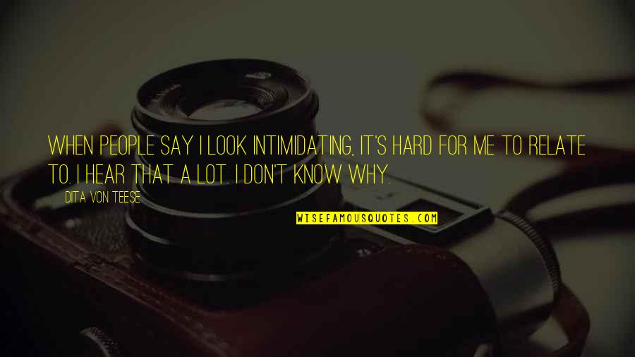Don't Look For Me Quotes By Dita Von Teese: When people say I look intimidating, it's hard