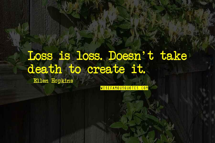 Don't Look For Someone Better Quotes By Ellen Hopkins: Loss is loss. Doesn't take death to create
