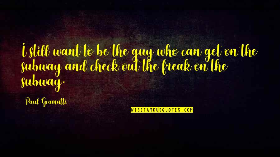 Dont Look In The Rear View Mirror Quotes By Paul Giamatti: I still want to be the guy who Dont Look In The Rear View Mirror Quotes By Paul Giamatti: I still want to be the guy who