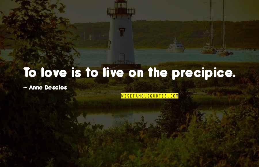 Don't Look Into Her Eyes Quotes By Anne Desclos: To love is to live on the precipice.