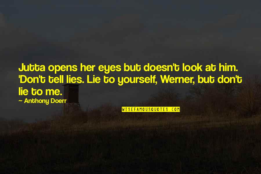 Don't Look Into Her Eyes Quotes By Anthony Doerr: Jutta opens her eyes but doesn't look at