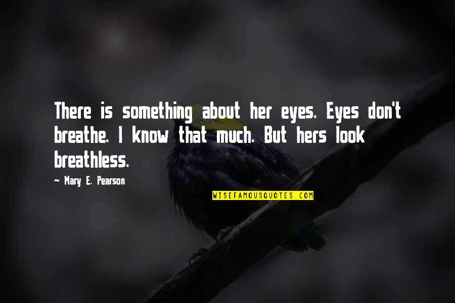 Don't Look Into Her Eyes Quotes By Mary E. Pearson: There is something about her eyes. Eyes don't