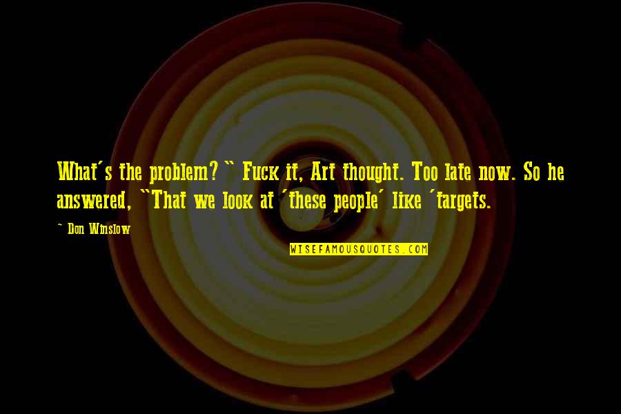 Don't Look Now Quotes By Don Winslow: What's the problem?" Fuck it, Art thought. Too