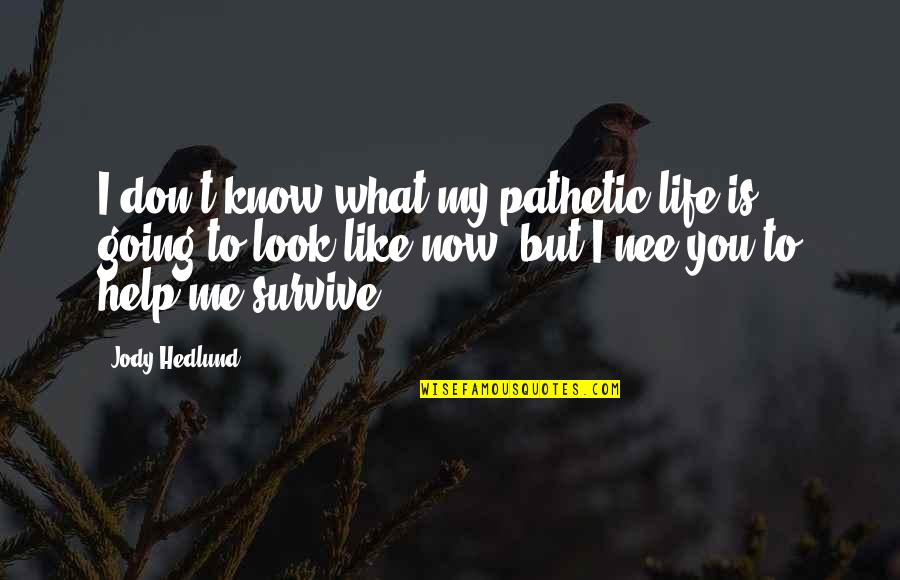 Don't Look Now Quotes By Jody Hedlund: I don't know what my pathetic life is