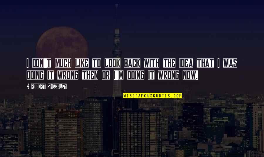 Don't Look Now Quotes By Robert Sheckley: I don't much like to look back with Don't Look Now Quotes By Robert Sheckley: I don't much like to look back with