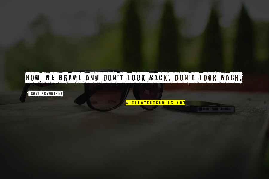 Don't Look Now Quotes By Shmi Skywalker: Now, be brave and don't look back. Don't