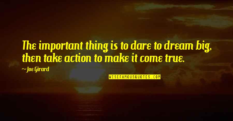 Don't Lose Sight Of What's Important Quotes By Joe Girard: The important thing is to dare to dream