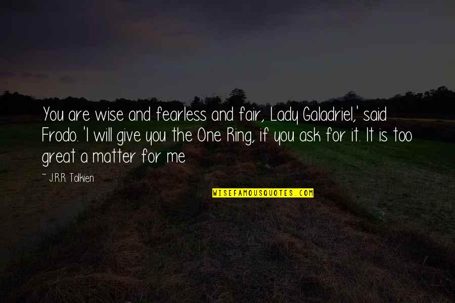 Don't Lose The Opportunity Quotes By J.R.R. Tolkien: You are wise and fearless and fair, Lady Don't Lose The Opportunity Quotes By J.R.R. Tolkien: You are wise and fearless and fair, Lady