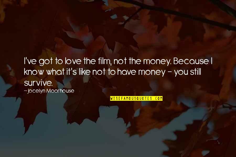 Don't Lose The Opportunity Quotes By Jocelyn Moorhouse: I've got to love the film, not the Don't Lose The Opportunity Quotes By Jocelyn Moorhouse: I've got to love the film, not the