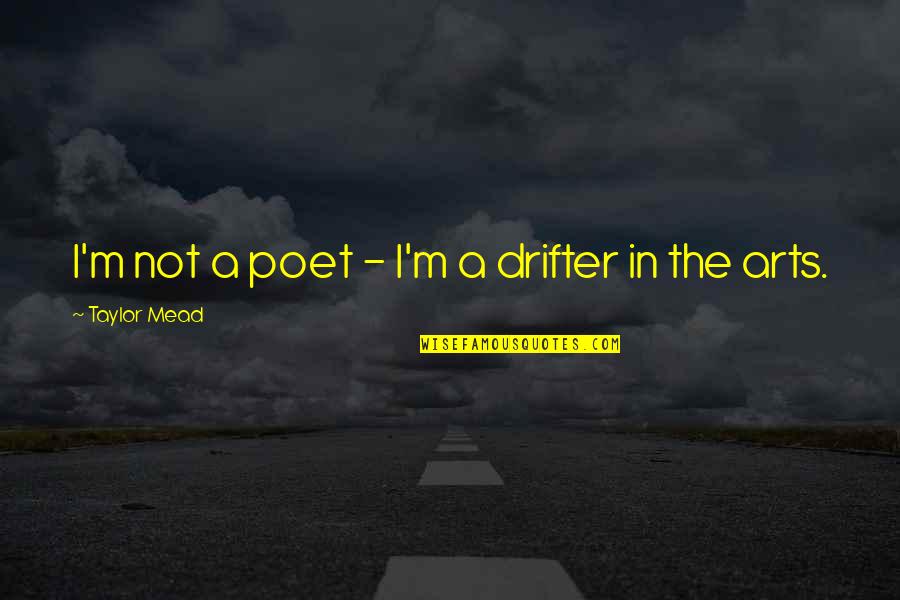 Don't Lose The Opportunity Quotes By Taylor Mead: I'm not a poet - I'm a drifter