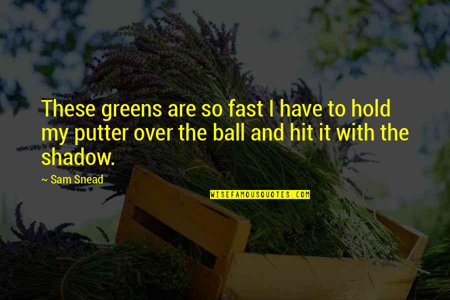 Don't Lose Trust Quotes By Sam Snead: These greens are so fast I have to Don't Lose Trust Quotes By Sam Snead: These greens are so fast I have to