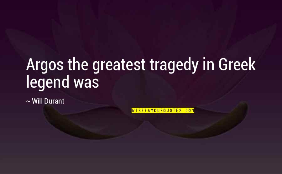 Don't Lose Trust Quotes By Will Durant: Argos the greatest tragedy in Greek legend was