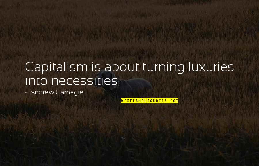 Don't Lose Your Girlfriend Quotes By Andrew Carnegie: Capitalism is about turning luxuries into necessities. Don't Lose Your Girlfriend Quotes By Andrew Carnegie: Capitalism is about turning luxuries into necessities.