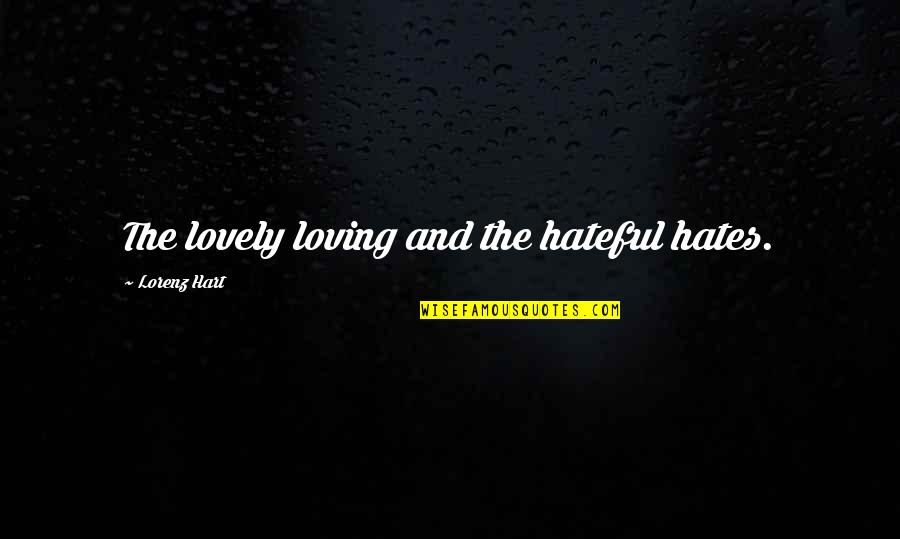 Don't Lose Your Girlfriend Quotes By Lorenz Hart: The lovely loving and the hateful hates.