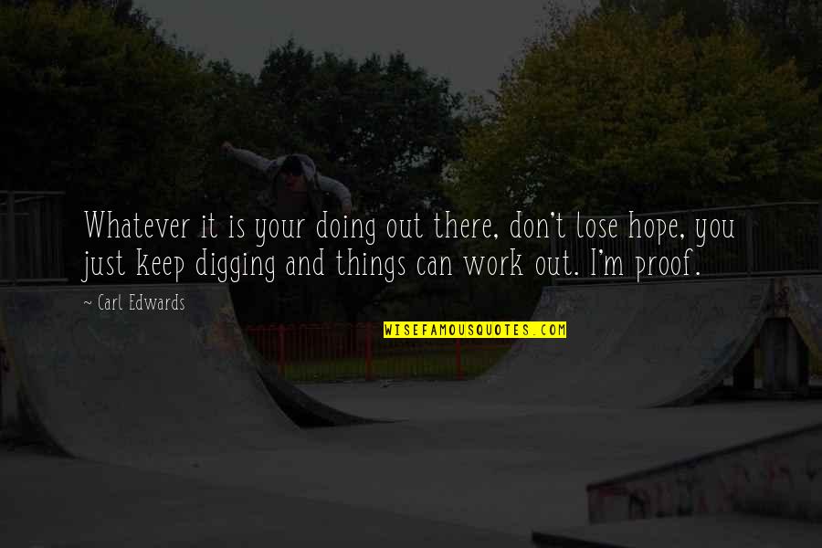 Don't Lose Your Hope Quotes By Carl Edwards: Whatever it is your doing out there, don't Don't Lose Your Hope Quotes By Carl Edwards: Whatever it is your doing out there, don't