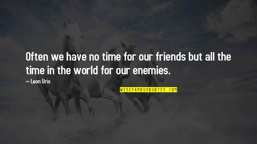 Don't Lose Your Hope Quotes By Leon Uris: Often we have no time for our friends
