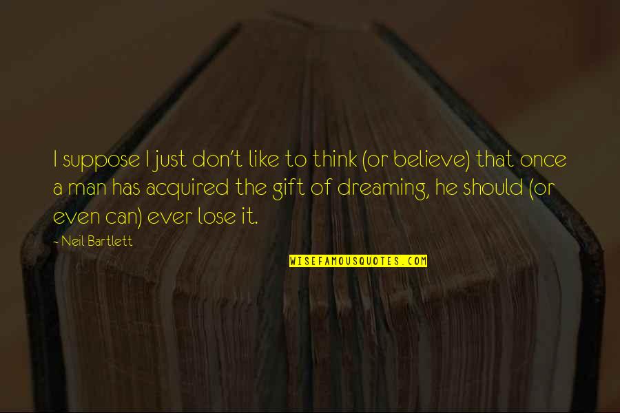 Don't Lose Your Hope Quotes By Neil Bartlett: I suppose I just don't like to think Don't Lose Your Hope Quotes By Neil Bartlett: I suppose I just don't like to think