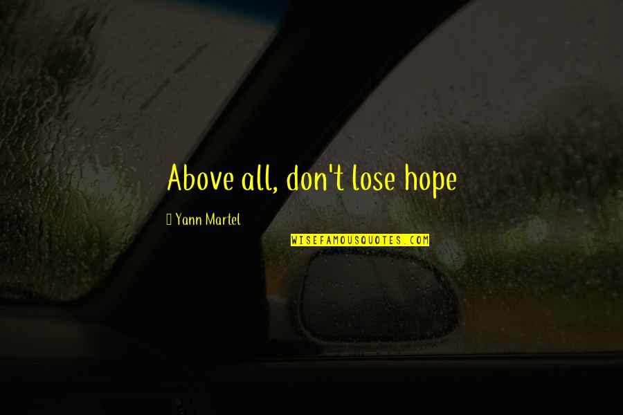 Don't Lose Your Hope Quotes By Yann Martel: Above all, don't lose hope Don't Lose Your Hope Quotes By Yann Martel: Above all, don't lose hope