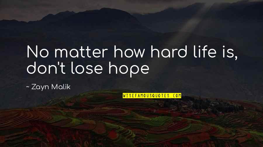 Don't Lose Your Hope Quotes By Zayn Malik: No matter how hard life is, don't lose Don't Lose Your Hope Quotes By Zayn Malik: No matter how hard life is, don't lose