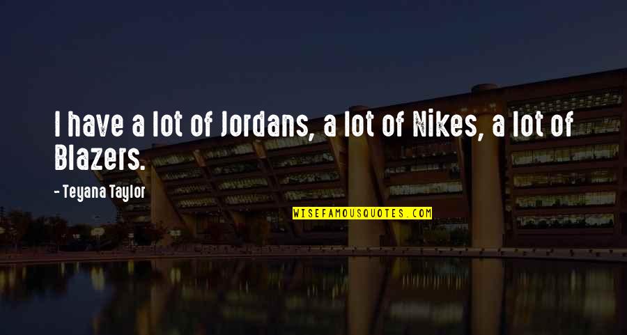 Don't Lose Your Mind Lose Your Weight Quotes By Teyana Taylor: I have a lot of Jordans, a lot Don't Lose Your Mind Lose Your Weight Quotes By Teyana Taylor: I have a lot of Jordans, a lot