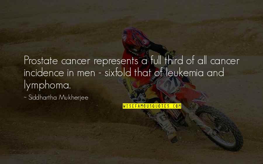 Dont Lose Your Opportunity Quotes By Siddhartha Mukherjee: Prostate cancer represents a full third of all Dont Lose Your Opportunity Quotes By Siddhartha Mukherjee: Prostate cancer represents a full third of all