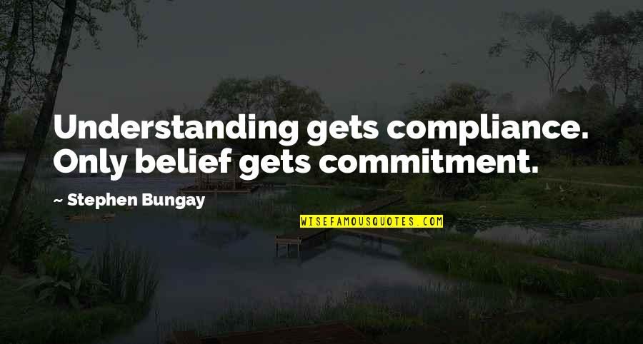 Dont Lose Your Opportunity Quotes By Stephen Bungay: Understanding gets compliance. Only belief gets commitment. Dont Lose Your Opportunity Quotes By Stephen Bungay: Understanding gets compliance. Only belief gets commitment.