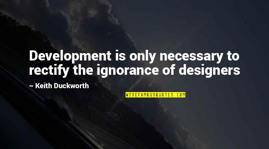 Dont Lose Yourself In A Relationship Quotes By Keith Duckworth: Development is only necessary to rectify the ignorance