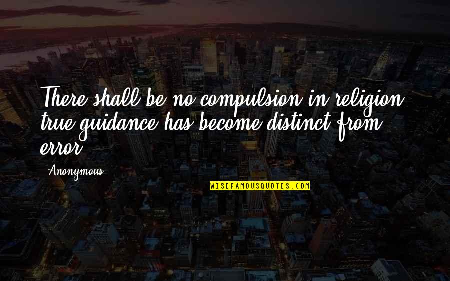 Dont Lose Yourself In The Process Quotes By Anonymous: There shall be no compulsion in religion: true