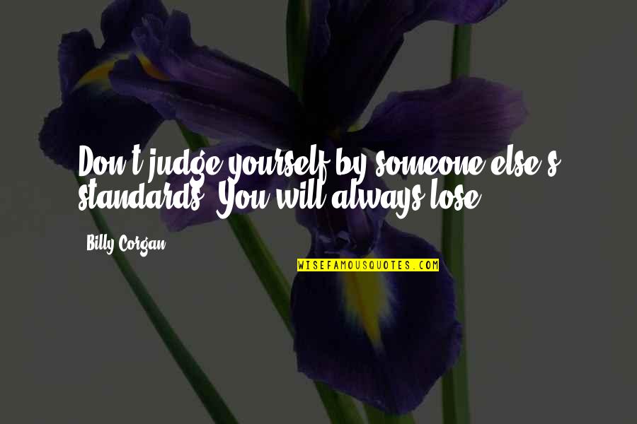 Don't Lose Yourself Quotes By Billy Corgan: Don't judge yourself by someone else's standards. You