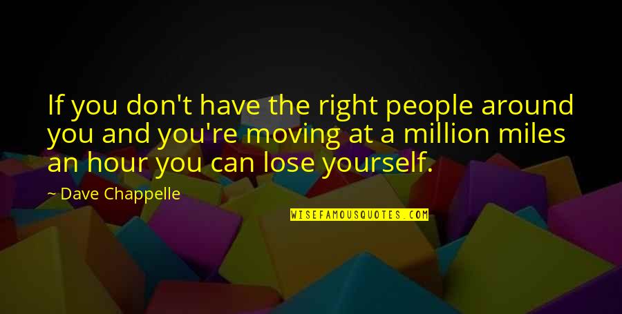 Don't Lose Yourself Quotes By Dave Chappelle: If you don't have the right people around Don't Lose Yourself Quotes By Dave Chappelle: If you don't have the right people around