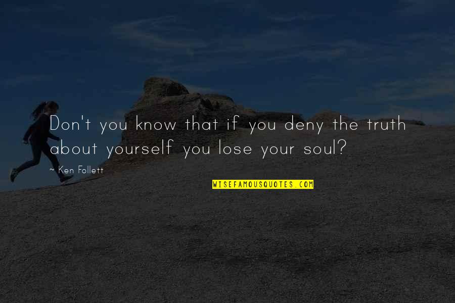 Don't Lose Yourself Quotes By Ken Follett: Don't you know that if you deny the