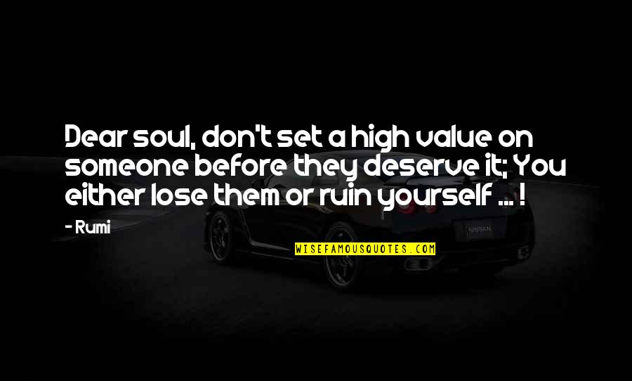 Don't Lose Yourself Quotes By Rumi: Dear soul, don't set a high value on
