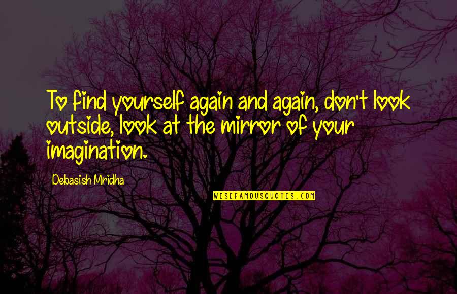 Don't Love Again Quotes By Debasish Mridha: To find yourself again and again, don't look