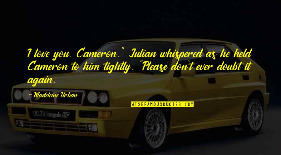 Don't Love Again Quotes By Madeleine Urban: I love you, Cameron," Julian whispered as he Don't Love Again Quotes By Madeleine Urban: I love you, Cameron," Julian whispered as he