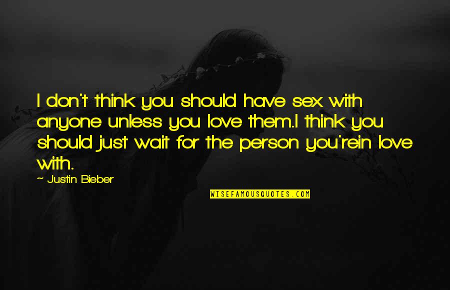 Don't Love Anyone More Quotes By Justin Bieber: I don't think you should have sex with