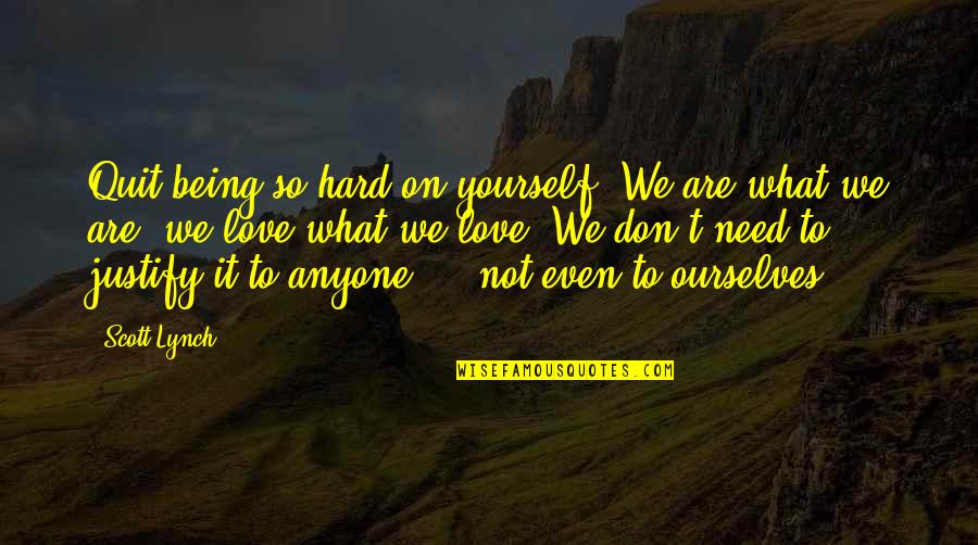 Don't Love Anyone More Quotes By Scott Lynch: Quit being so hard on yourself. We are