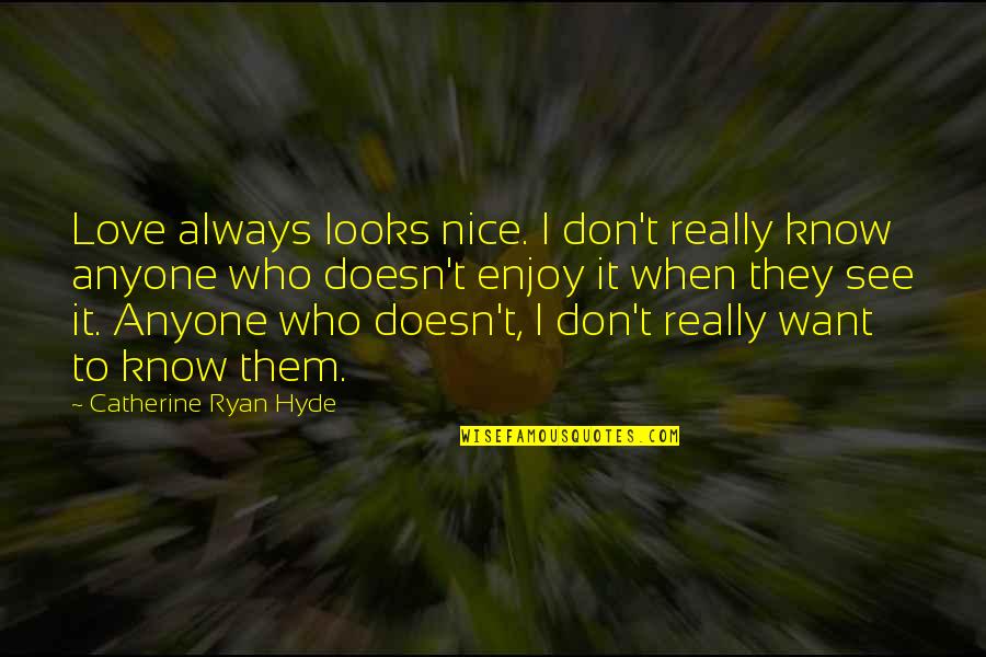 Don't Love Anyone Quotes By Catherine Ryan Hyde: Love always looks nice. I don't really know