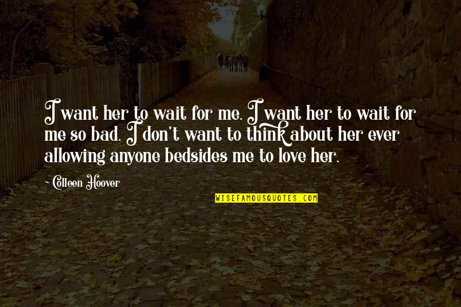 Don't Love Anyone Quotes By Colleen Hoover: I want her to wait for me. I